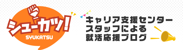 シューカツ！ キャリア支援センター スタッフによる就活応援ブログ