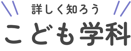 詳しく知ろう こども学科